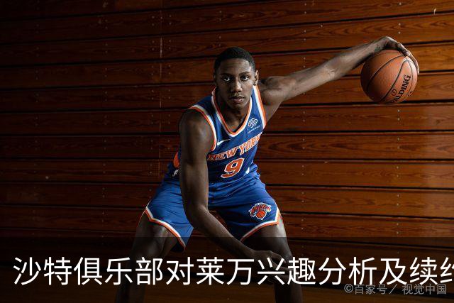 沙特俱乐部对莱万兴趣分析及续约可能性探讨